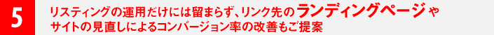 ５．リスティングの運用だけには留まらず、リンク先のランディングページやサイトの見直しによるコンバージョン率の改善もご提案